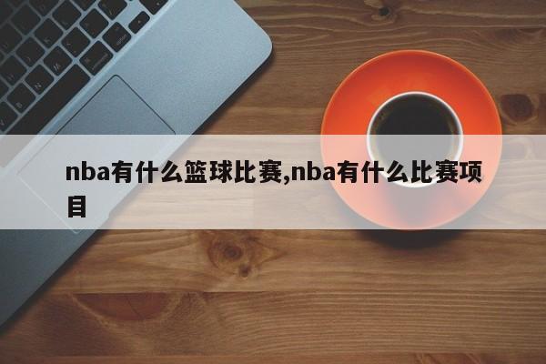 nba有什么篮球比赛,nba有什么比赛项目-第1张图片-咪咕体育