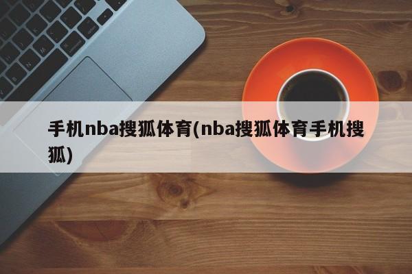 手机nba搜狐体育(nba搜狐体育手机搜狐)  第1张